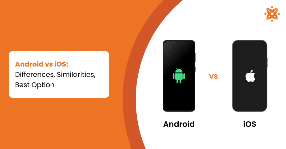 Android vs iOS: Differences, Similarities, Best Option