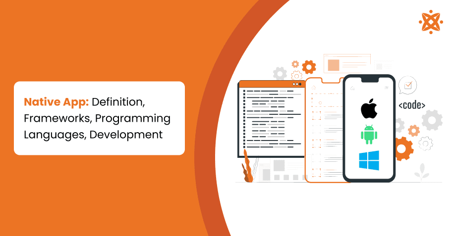 Native App: Definition, Frameworks, Programming Languages, Development