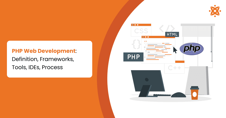 PHP Web Development: Definition, Frameworks, Tools, IDEs, Process